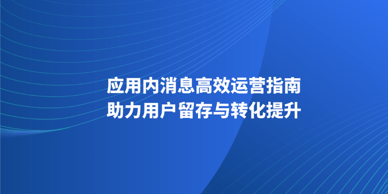 应用内消息高效运营指南：助力用户留存与转化提升